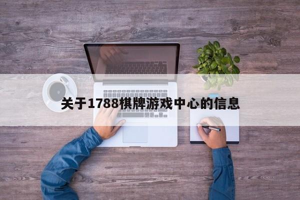 关于1788棋牌游戏中心的信息