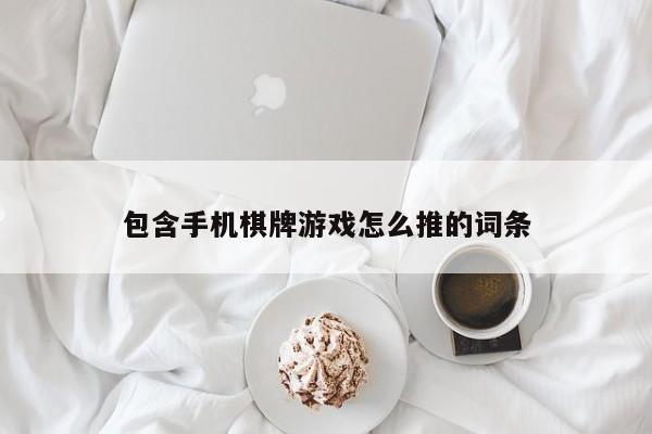 包含手机棋牌游戏怎么推的词条